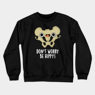 Don't Worry Be Hippy Cute Anatomy Bone Pun Crewneck Sweatshirt